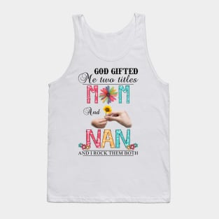God Gifted Me Two Titles Mom And Nan And I Rock Them Both Wildflowers Valentines Mothers Day Tank Top